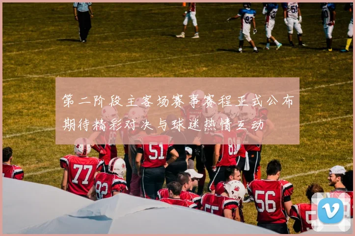 第二阶段主客场赛事赛程正式公布期待精彩对决与球迷热情互动
